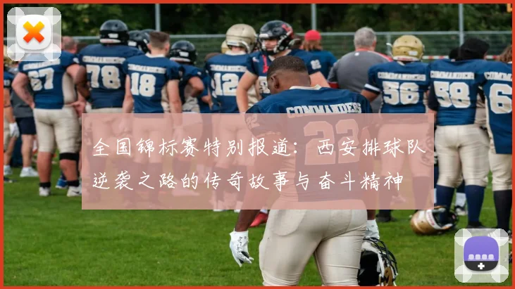 全国锦标赛特别报道：西安排球队逆袭之路的传奇故事与奋斗精神