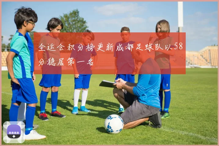 全运会积分榜更新成都足球队以58分稳居第一名