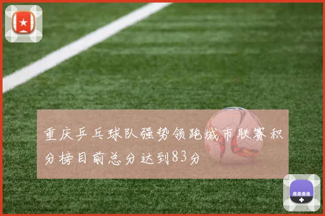 重庆乒乓球队强势领跑城市联赛积分榜目前总分达到83分